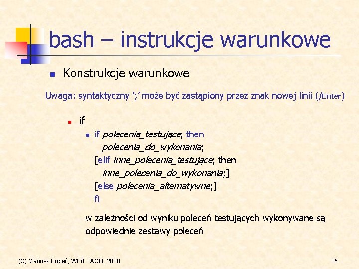 bash – instrukcje warunkowe n Konstrukcje warunkowe Uwaga: syntaktyczny ’; ’ może być zastąpiony