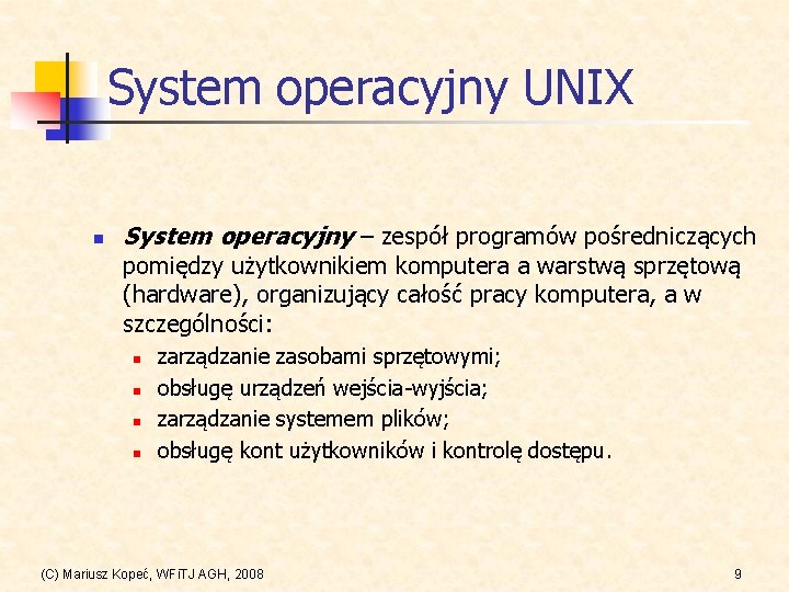 System operacyjny UNIX n System operacyjny – zespół programów pośredniczących pomiędzy użytkownikiem komputera a