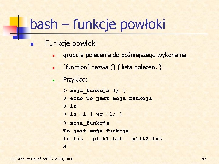 bash – funkcje powłoki n Funkcje powłoki n grupują polecenia do późniejszego wykonania n