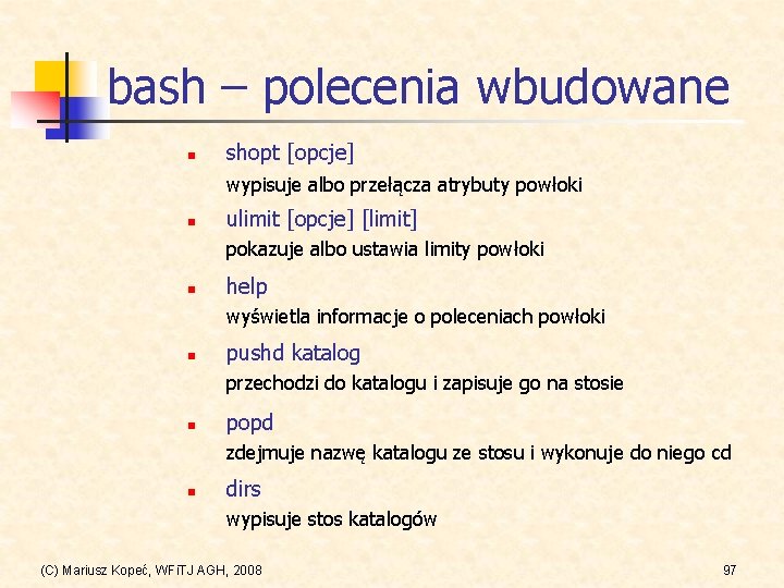 bash – polecenia wbudowane n shopt [opcje] wypisuje albo przełącza atrybuty powłoki n ulimit