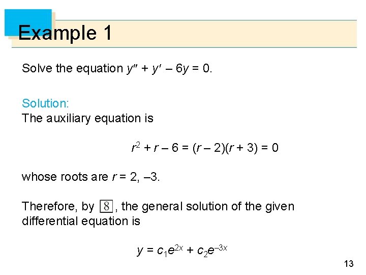 Example 1 Solve the equation y + y – 6 y = 0. Solution: