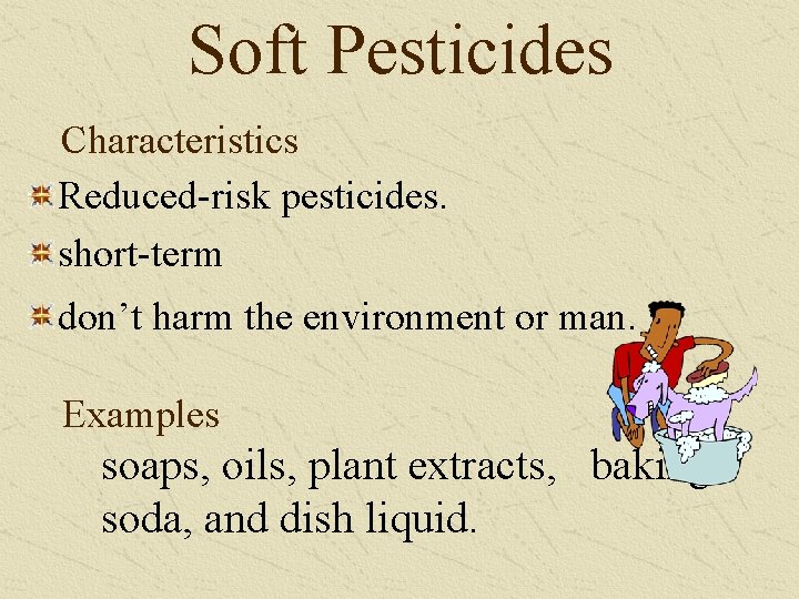 Soft Pesticides Characteristics Reduced-risk pesticides. short-term don’t harm the environment or man. Examples soaps,
