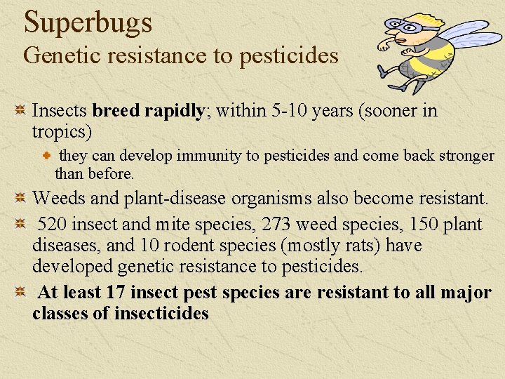 Superbugs Genetic resistance to pesticides Insects breed rapidly; within 5 -10 years (sooner in