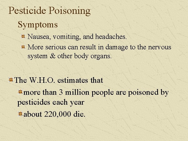 Pesticide Poisoning Symptoms Nausea, vomiting, and headaches. More serious can result in damage to