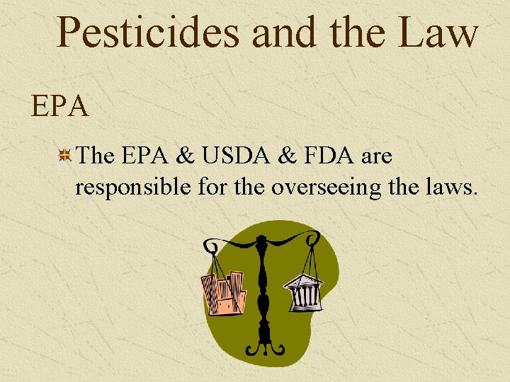 Pesticides and the Law EPA The EPA & USDA & FDA are responsible for
