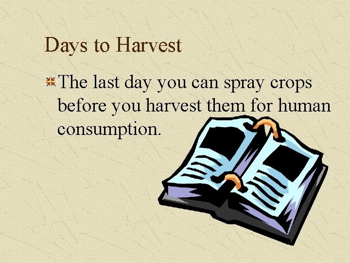 Days to Harvest The last day you can spray crops before you harvest them