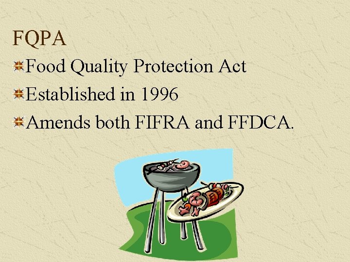 FQPA Food Quality Protection Act Established in 1996 Amends both FIFRA and FFDCA. 