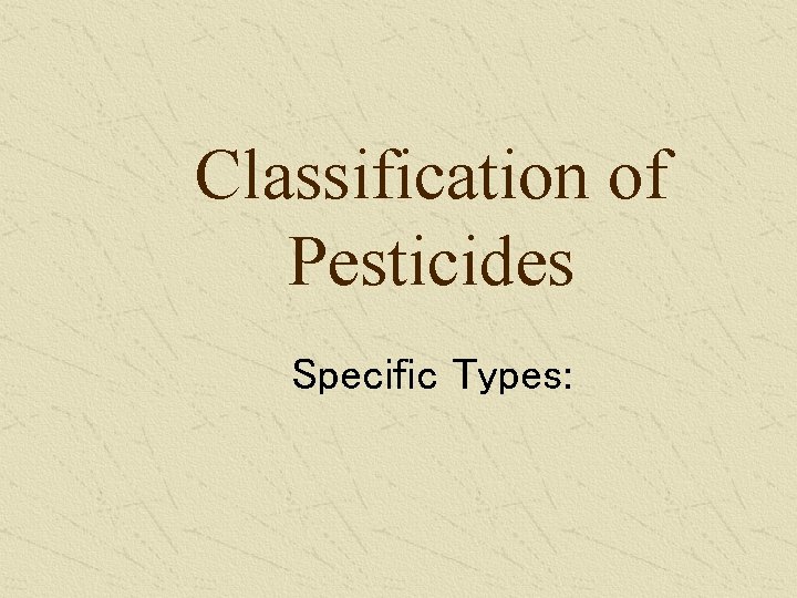 Classification of Pesticides Specific Types: 