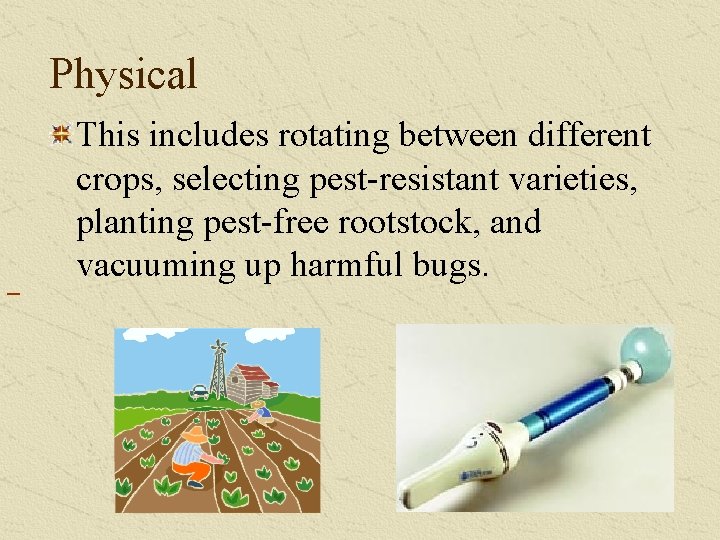 Physical This includes rotating between different crops, selecting pest-resistant varieties, planting pest-free rootstock, and