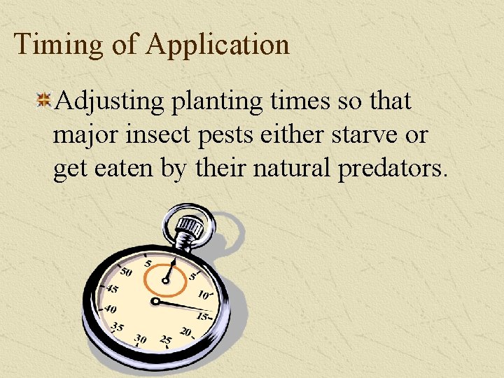 Timing of Application Adjusting planting times so that major insect pests either starve or