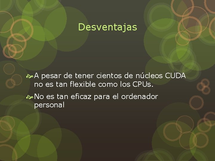 Desventajas A pesar de tener cientos de núcleos CUDA no es tan flexible como