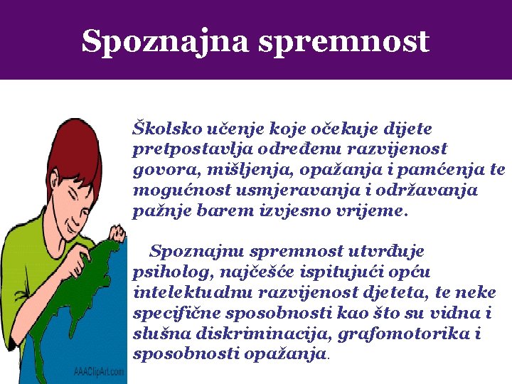 Spoznajna spremnost Školsko učenje koje očekuje dijete pretpostavlja određenu razvijenost govora, mišljenja, opažanja i