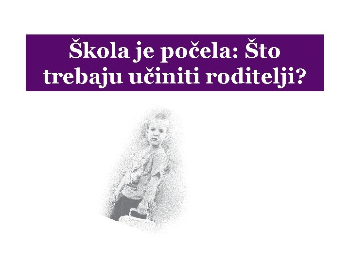 Škola je počela: Što trebaju učiniti roditelji? 
