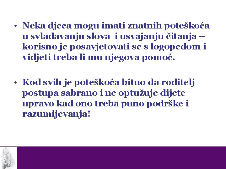  • Neka djeca mogu imati znatnih poteškoća u svladavanju slova i usvajanju čitanja