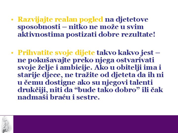  • Razvijajte realan pogled na djetetove sposobnosti – nitko ne može u svim