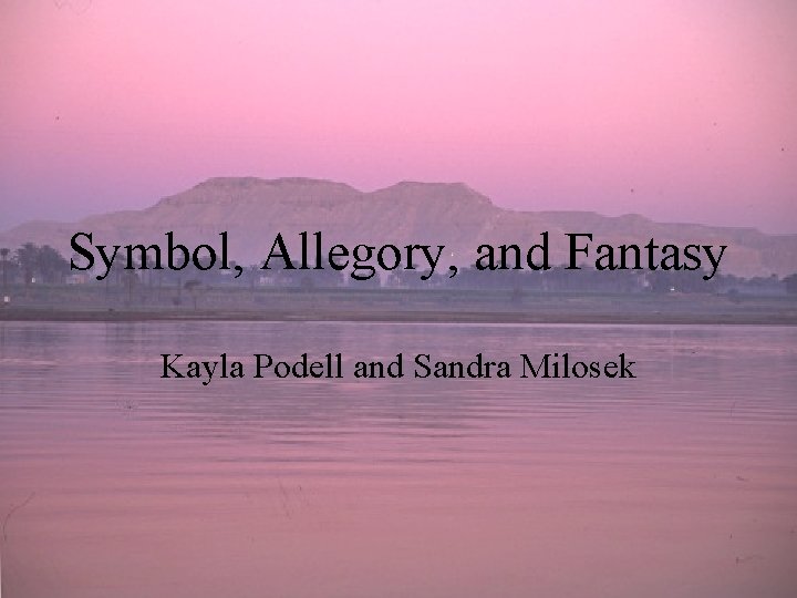 Symbol, Allegory, and Fantasy Kayla Podell and Sandra Milosek 