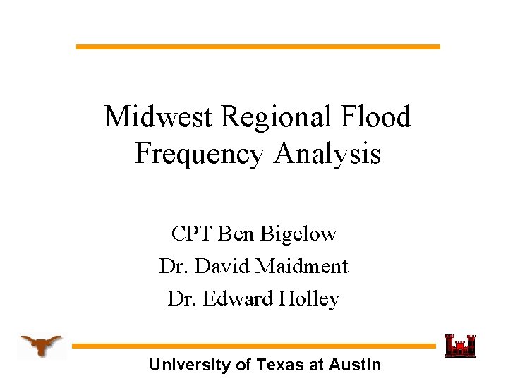 Midwest Regional Flood Frequency Analysis CPT Ben Bigelow Dr. David Maidment Dr. Edward Holley