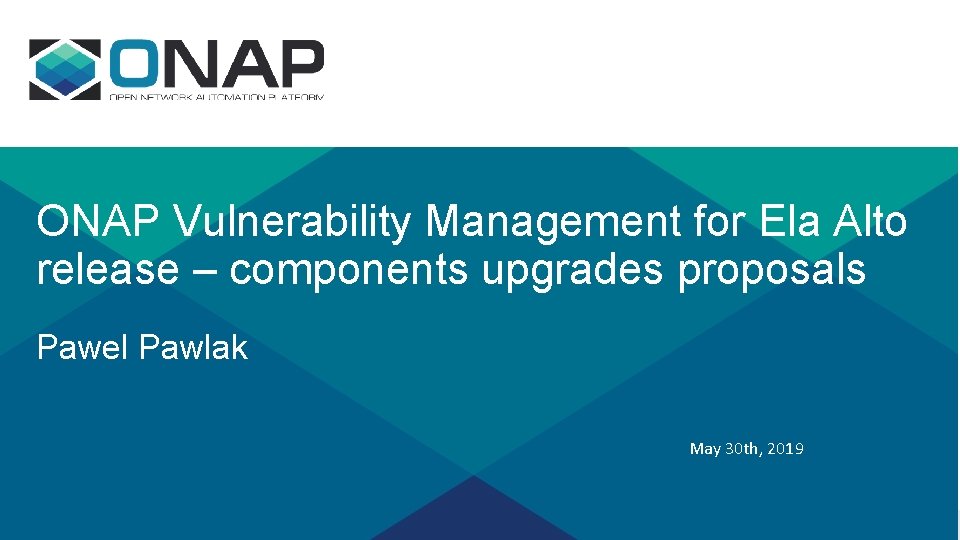 ONAP Vulnerability Management for Ela Alto release – components upgrades proposals Pawel Pawlak May