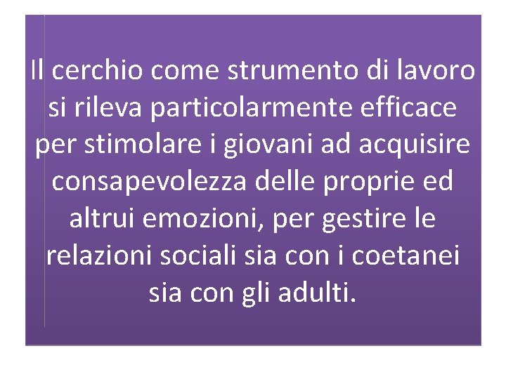 Il cerchio come strumento di lavoro si rileva particolarmente efficace per stimolare i giovani