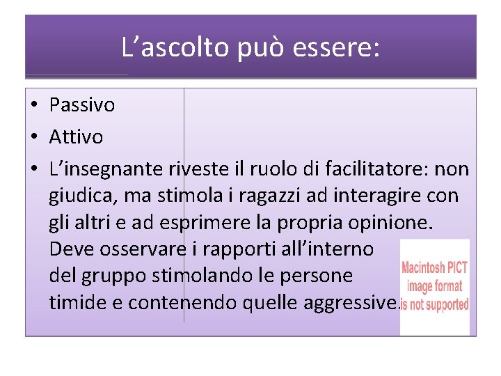 L’ascolto può essere: • Passivo • Attivo • L’insegnante riveste il ruolo di facilitatore: