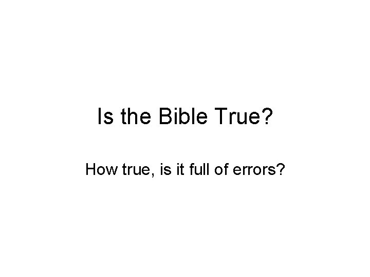 Is the Bible True? How true, is it full of errors? 