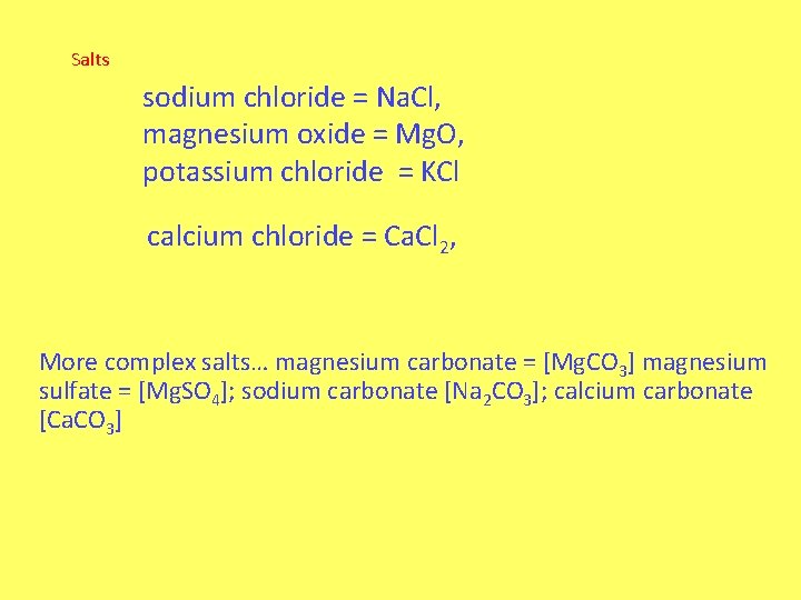Salts sodium chloride = Na. Cl, magnesium oxide = Mg. O, potassium chloride =