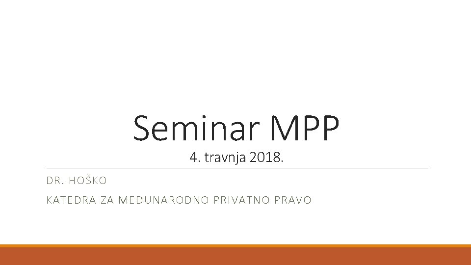 Seminar MPP 4. travnja 2018. DR. HOŠKO KATEDRA ZA MEĐUNARODNO PRIVATNO PRAVO 