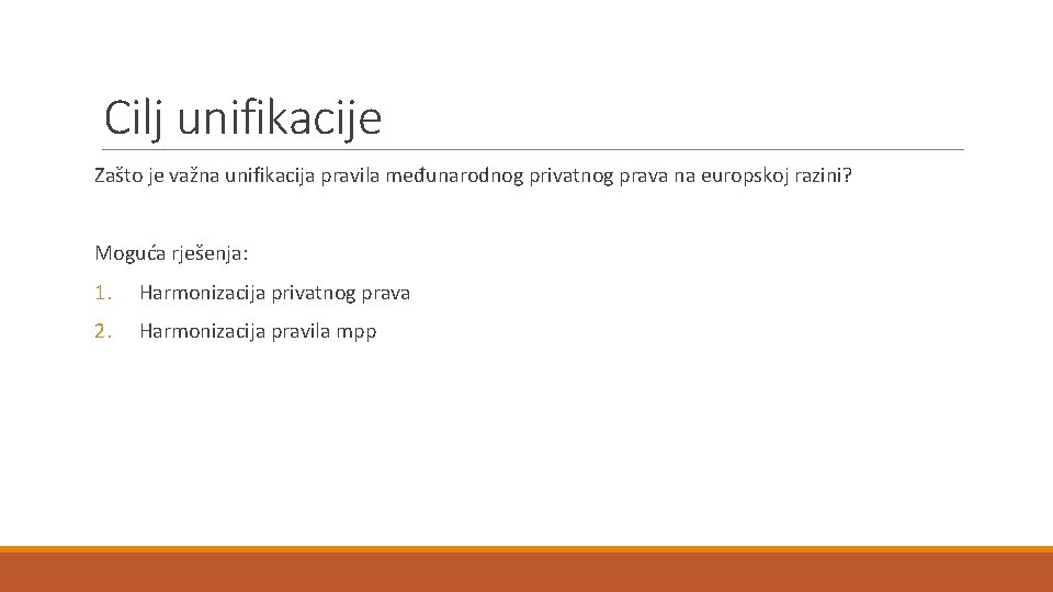 Cilj unifikacije Zašto je važna unifikacija pravila međunarodnog privatnog prava na europskoj razini? Moguća
