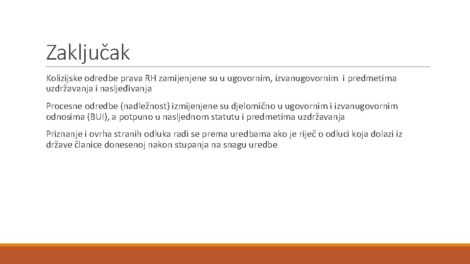 Zaključak Kolizijske odredbe prava RH zamijenjene su u ugovornim, izvanugovornim i predmetima uzdržavanja i