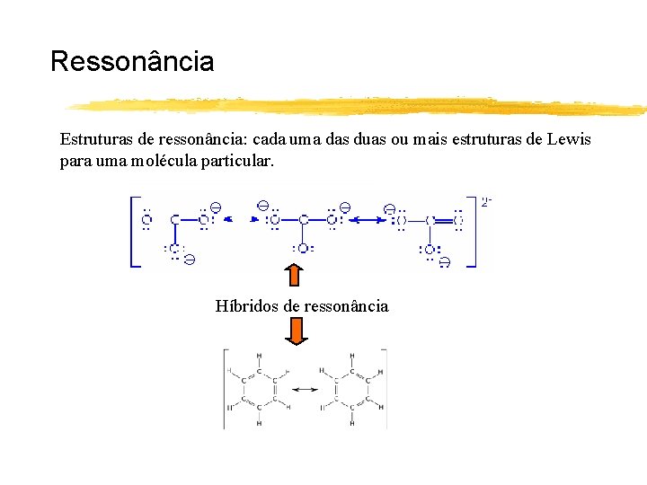 Ressonância Estruturas de ressonância: cada uma das duas ou mais estruturas de Lewis para