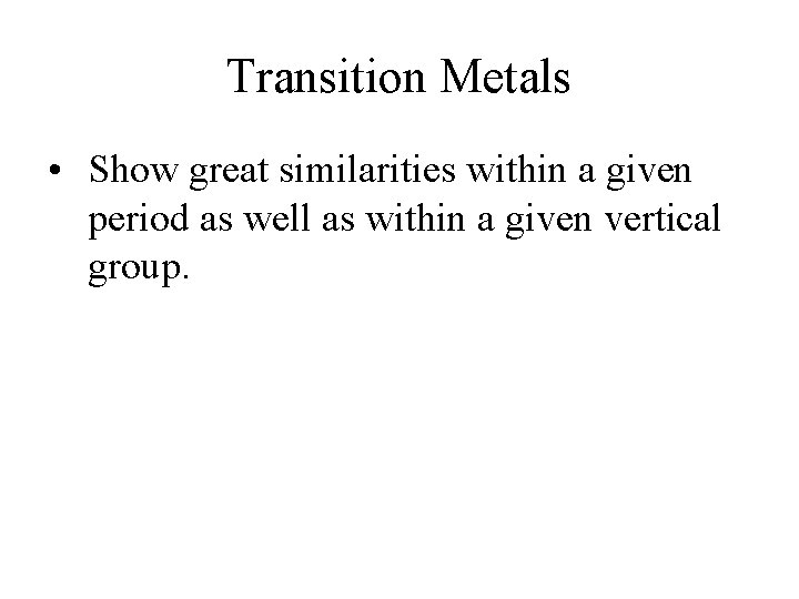 Transition Metals • Show great similarities within a given period as well as within