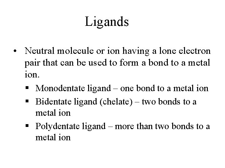 Ligands • Neutral molecule or ion having a lone electron pair that can be