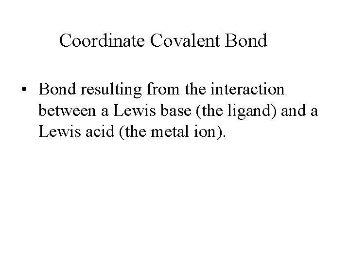 Coordinate Covalent Bond • Bond resulting from the interaction between a Lewis base (the