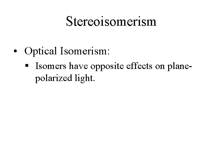 Stereoisomerism • Optical Isomerism: § Isomers have opposite effects on planepolarized light. 