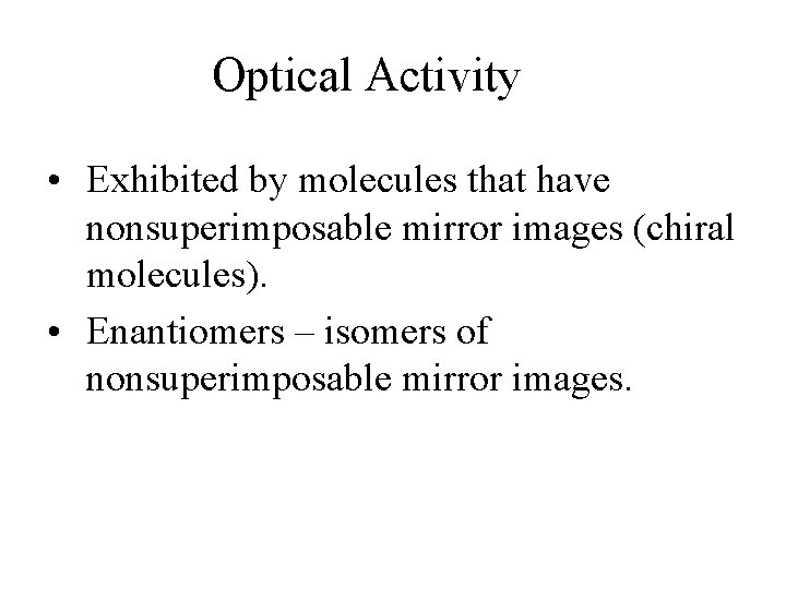 Optical Activity • Exhibited by molecules that have nonsuperimposable mirror images (chiral molecules). • Optical Activity • Exhibited by molecules that have nonsuperimposable mirror images (chiral molecules). •