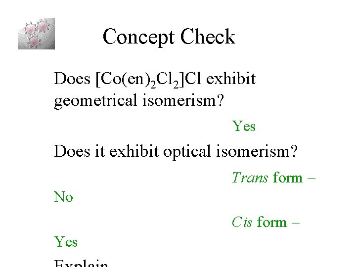 Concept Check Does [Co(en)2 Cl 2]Cl exhibit geometrical isomerism? Yes Does it exhibit optical