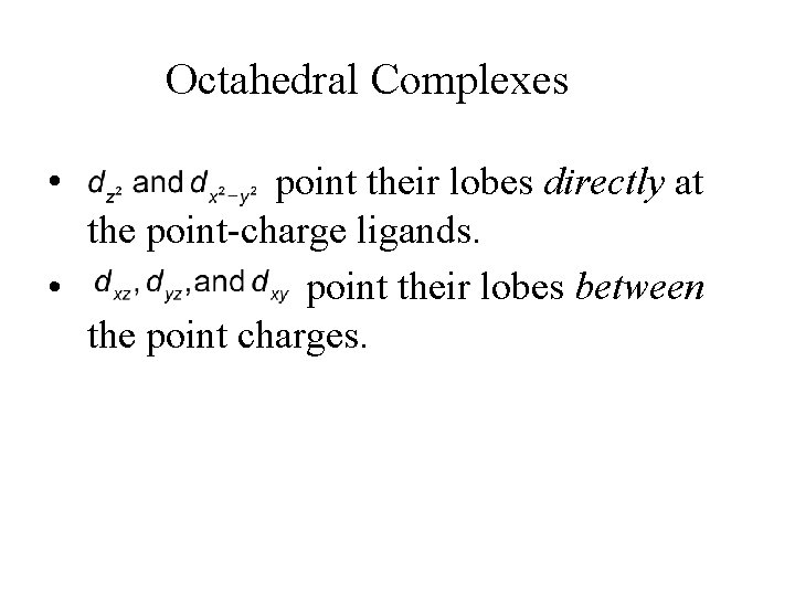 Octahedral Complexes • point their lobes directly at the point-charge ligands. • point their