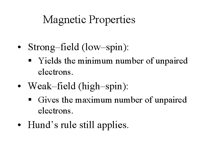 Magnetic Properties • Strong–field (low–spin): § Yields the minimum number of unpaired electrons. •