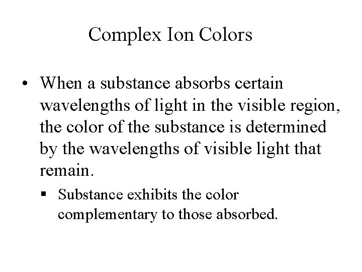 Complex Ion Colors • When a substance absorbs certain wavelengths of light in the Complex Ion Colors • When a substance absorbs certain wavelengths of light in the