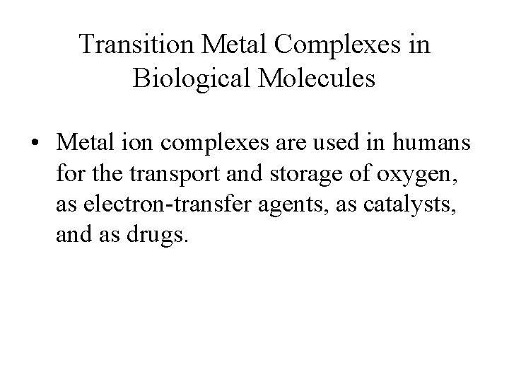 Transition Metal Complexes in Biological Molecules • Metal ion complexes are used in humans Transition Metal Complexes in Biological Molecules • Metal ion complexes are used in humans
