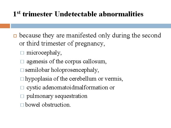 1 st trimester Undetectable abnormalities because they are manifested only during the second or