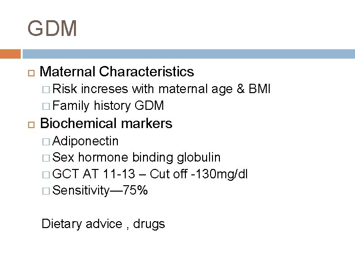 GDM Maternal Characteristics � Risk increses with maternal age & BMI � Family history