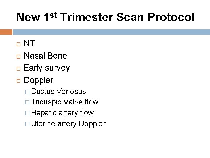 New 1 st Trimester Scan Protocol NT Nasal Bone Early survey Doppler � Ductus