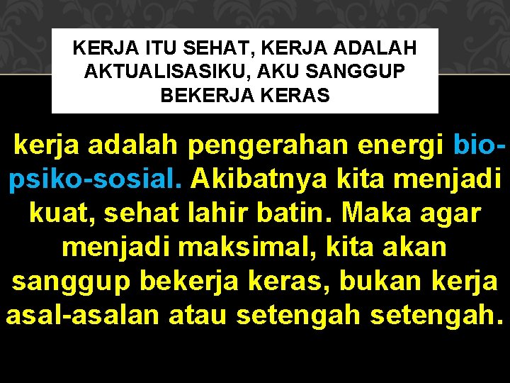 KERJA ITU SEHAT, KERJA ADALAH AKTUALISASIKU, AKU SANGGUP BEKERJA KERAS kerja adalah pengerahan energi