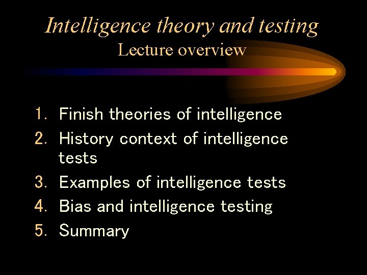 Intelligence theory and testing Lecture overview 1. Finish theories of intelligence 2. History context Intelligence theory and testing Lecture overview 1. Finish theories of intelligence 2. History context