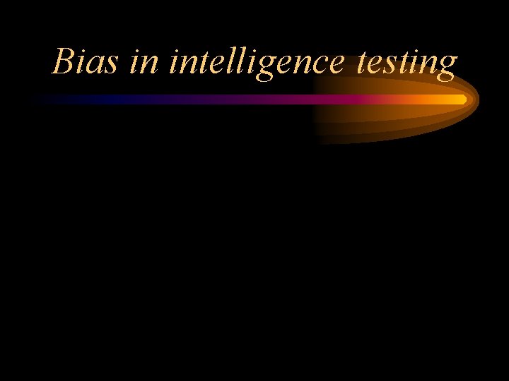 Bias in intelligence testing Bias in intelligence testing