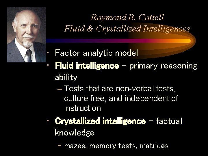 Raymond B. Cattell Fluid & Crystallized Intelligences • Factor analytic model • Fluid intelligence Raymond B. Cattell Fluid & Crystallized Intelligences • Factor analytic model • Fluid intelligence