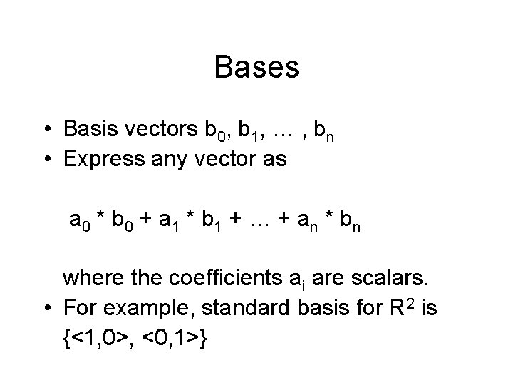 Bases • Basis vectors b 0, b 1, … , bn • Express any