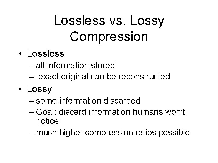 Lossless vs. Lossy Compression • Lossless – all information stored – exact original can