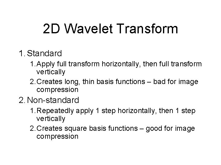 2 D Wavelet Transform 1. Standard 1. Apply full transform horizontally, then full transform